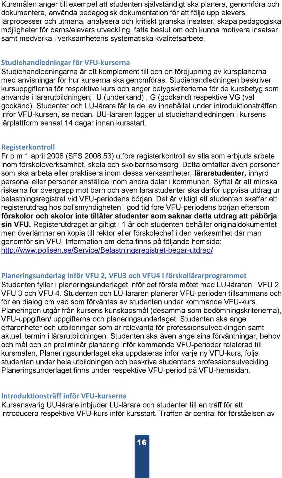 Studiehandledningar för VFU-kurserna Studiehandledningarna är ett komplement till och en fördjupning av kursplanerna med anvisningar för hur kurserna ska genomföras.