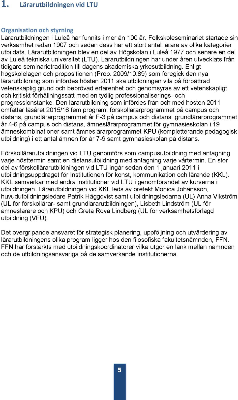 Lärarutbildningen blev en del av Högskolan i Luleå 1977 och senare en del av Luleå tekniska universitet (LTU).