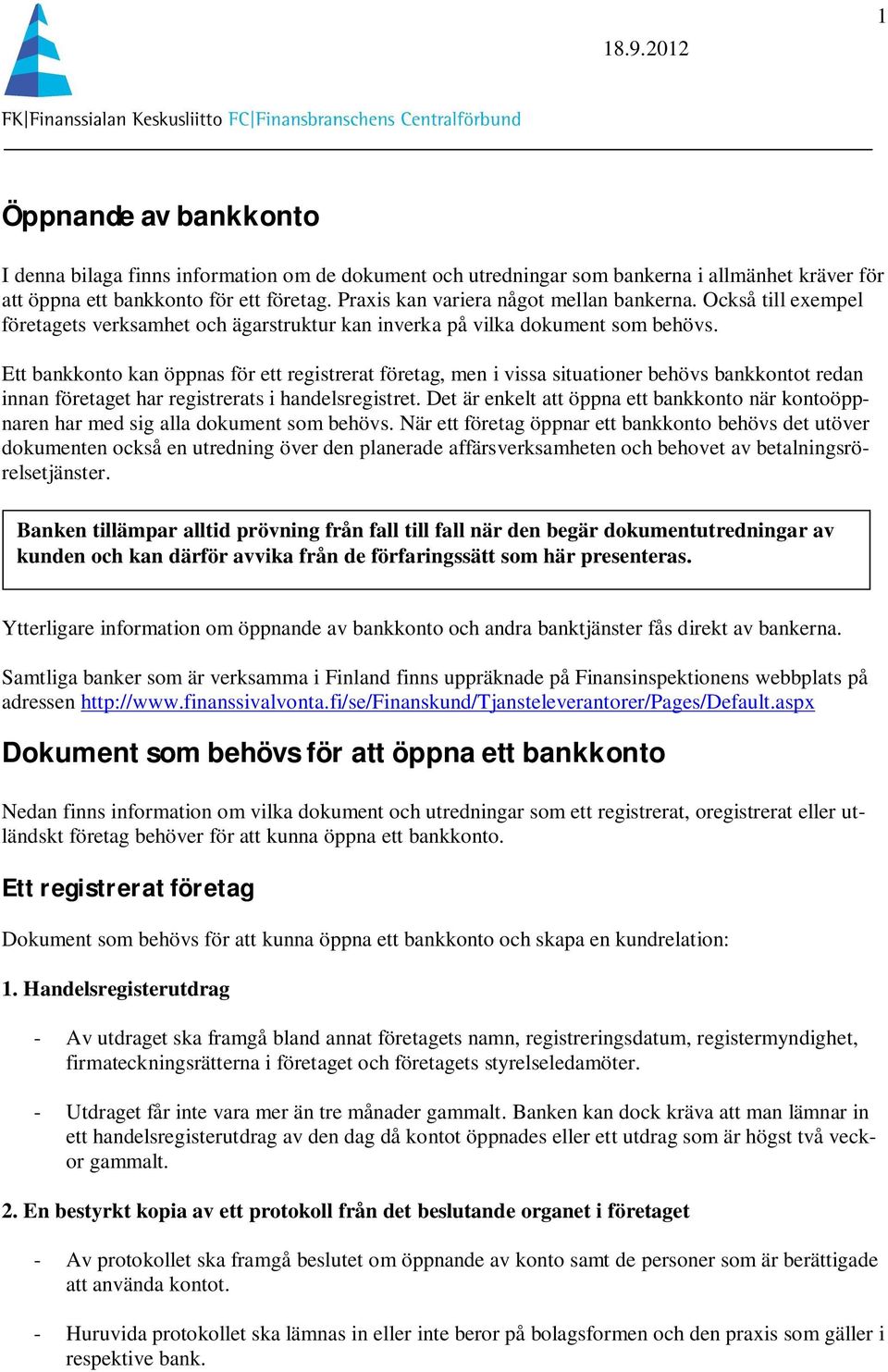 Ett bankkonto kan öppnas för ett registrerat företag, men i vissa situationer behövs bankkontot redan innan företaget har registrerats i handelsregistret.