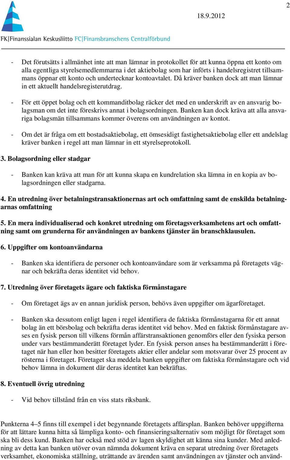 - För ett öppet bolag och ett kommanditbolag räcker det med en underskrift av en ansvarig bolagsman om det inte föreskrivs annat i bolagsordningen.