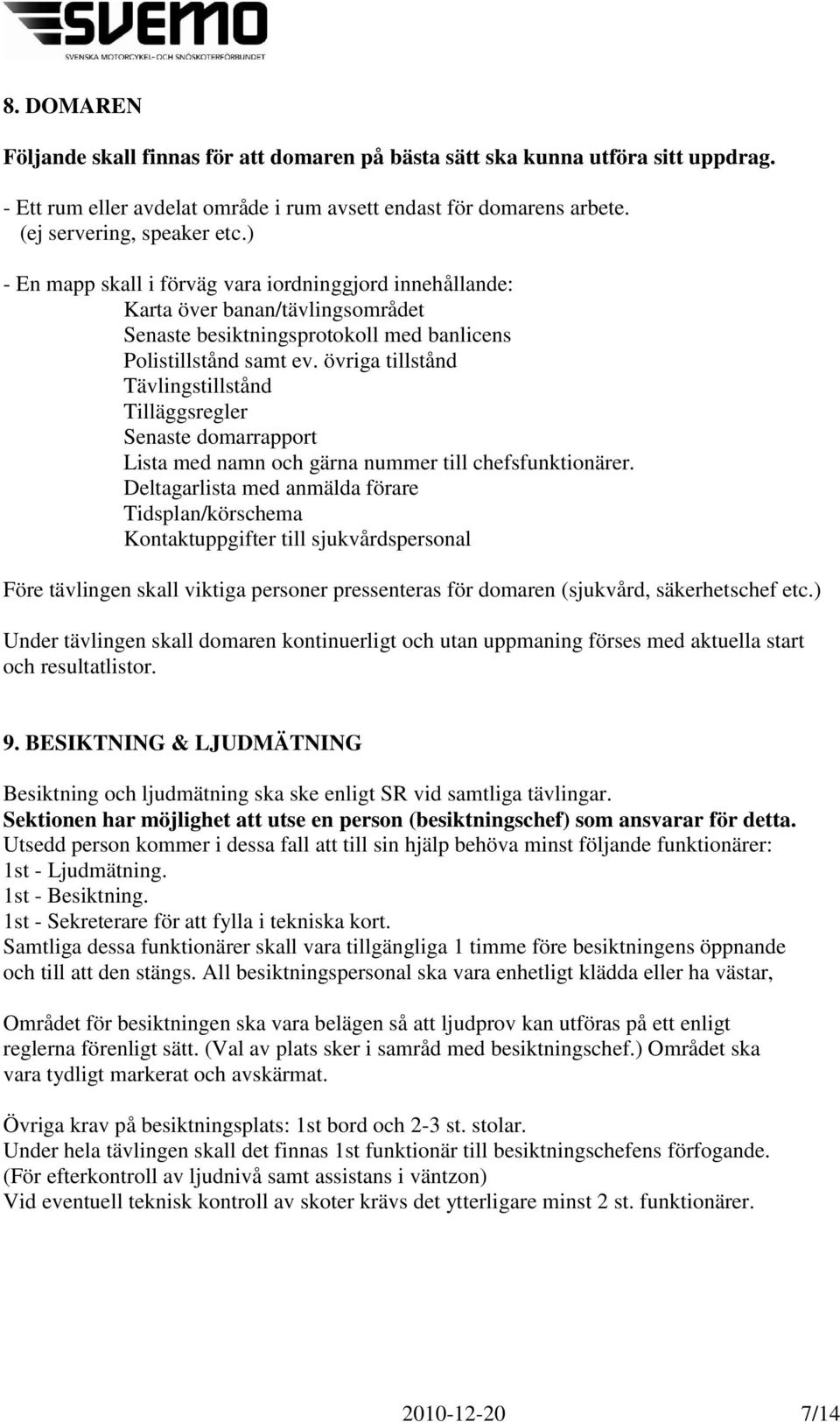 övriga tillstånd Tävlingstillstånd Tilläggsregler Senaste domarrapport Lista med namn och gärna nummer till chefsfunktionärer.