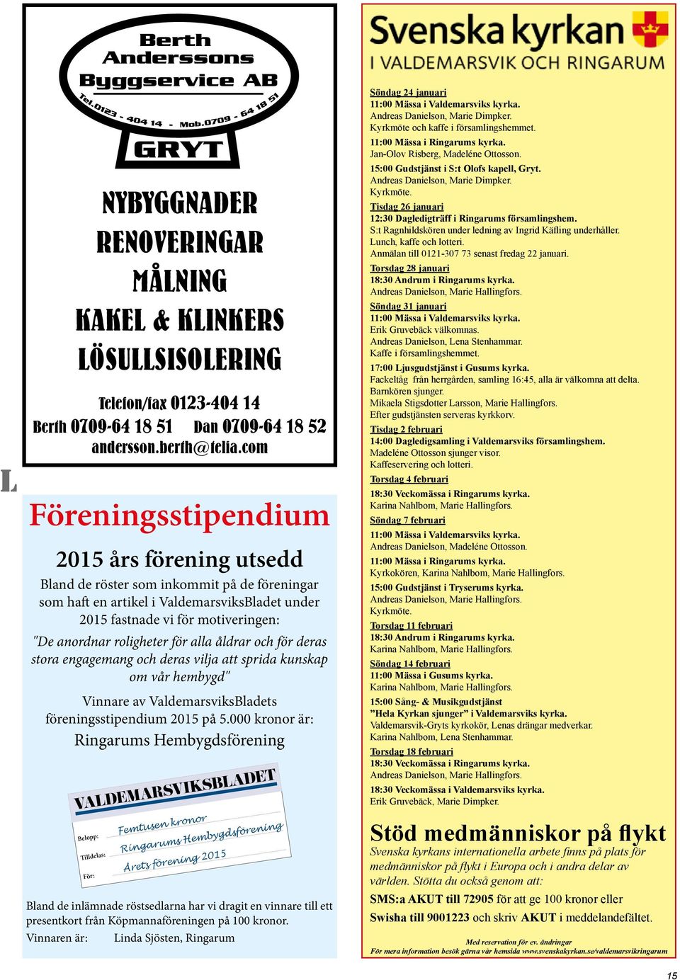 roligheter för alla åldrar och för deras stora engagemang och deras vilja att sprida kunskap om vår hembygd" Vinnare av ValdemarsviksBladets föreningsstipendium 2015 på 5.