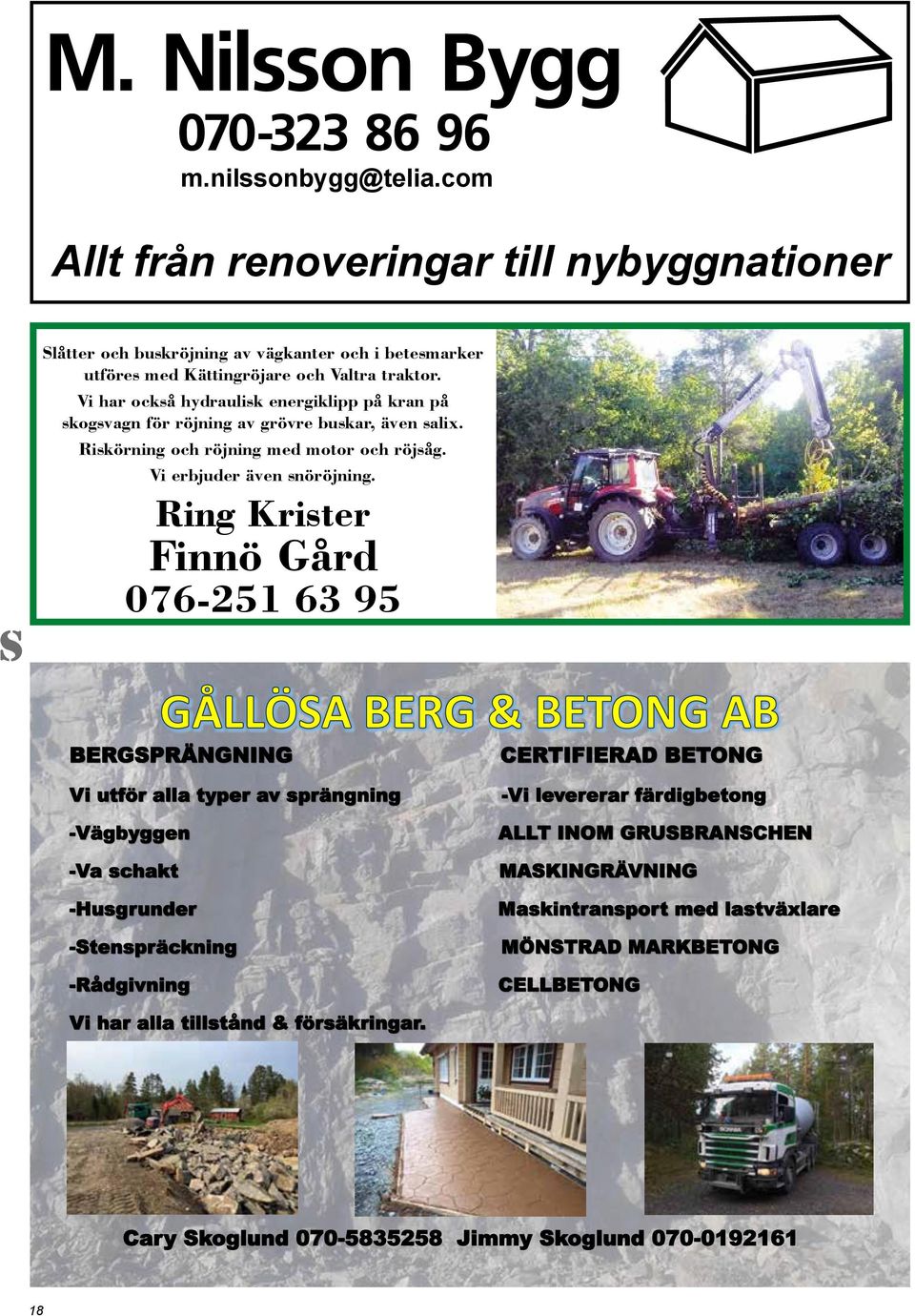 Ring Krister Finnö Gård 076-251 63 95 BERGSPRÄNGNING Vi utför alla typer av sprängning -Vägbyggen -Va schakt -Husgrunder -Stenspräckning -Rådgivning CERTIFIERAD BETONG -Vi levererar