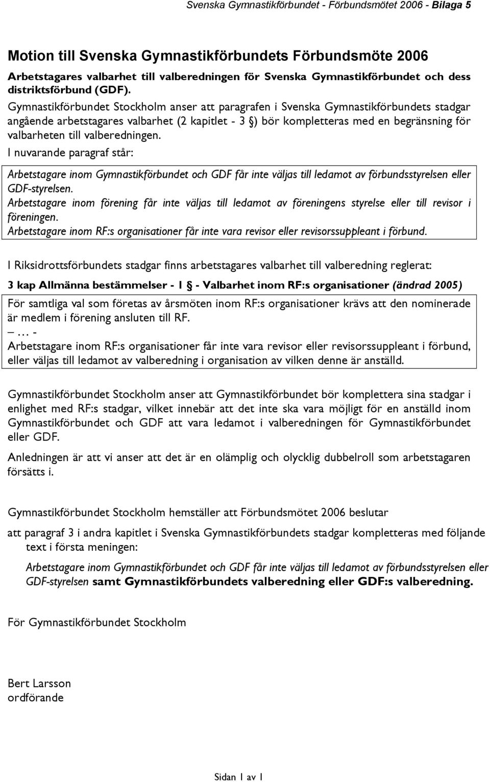 Gymnastikförbundet Stockholm anser att paragrafen i Svenska Gymnastikförbundets stadgar angående arbetstagares valbarhet (2 kapitlet - 3 ) bör kompletteras med en begränsning för valbarheten till