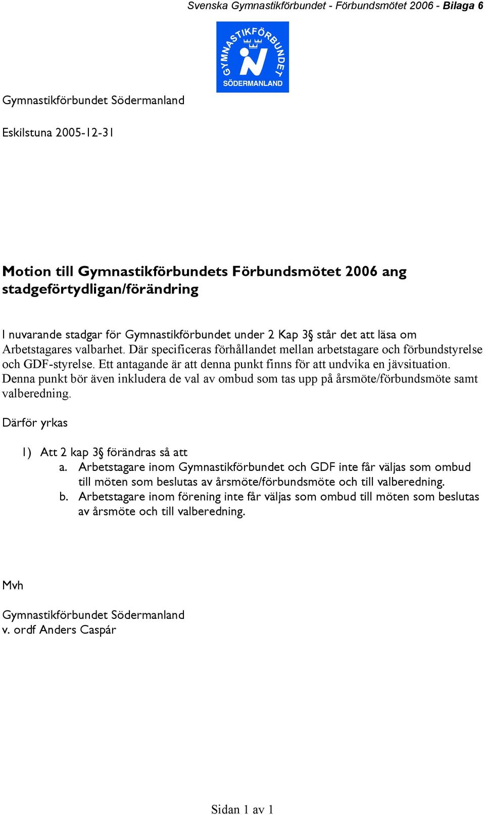 Ett antagande är att denna punkt finns för att undvika en jävsituation. Denna punkt bör även inkludera de val av ombud som tas upp på årsmöte/förbundsmöte samt valberedning.