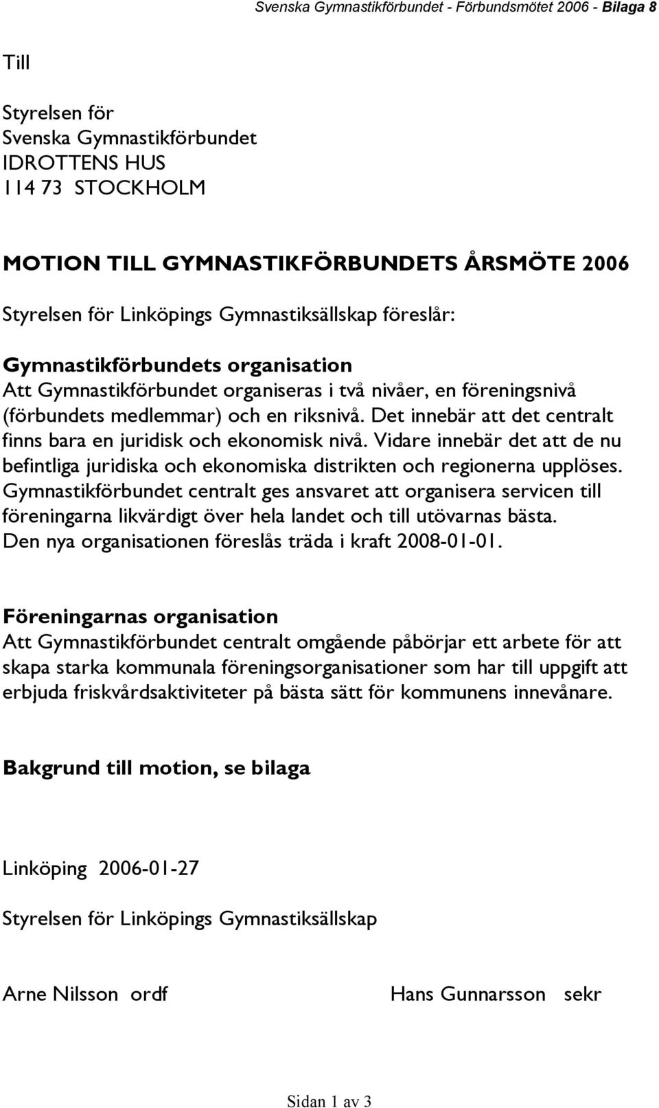 Det innebär att det centralt finns bara en juridisk och ekonomisk nivå. Vidare innebär det att de nu befintliga juridiska och ekonomiska distrikten och regionerna upplöses.
