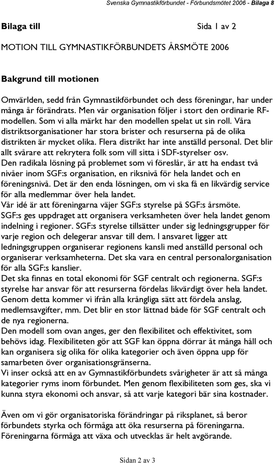 Våra distriktsorganisationer har stora brister och resurserna på de olika distrikten är mycket olika. Flera distrikt har inte anställd personal.