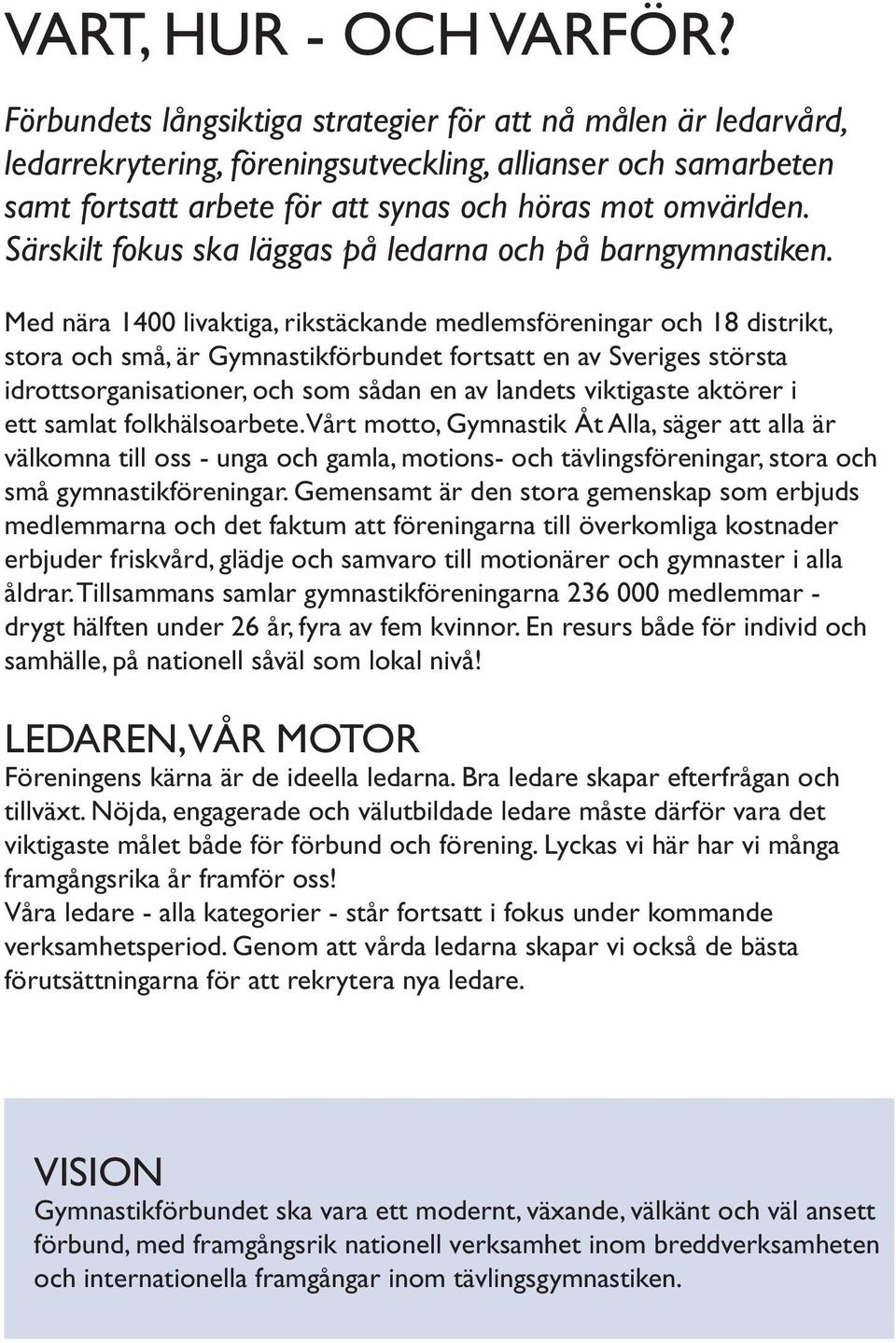 Särskilt fokus ska läggas på ledarna och på barngymnastiken.