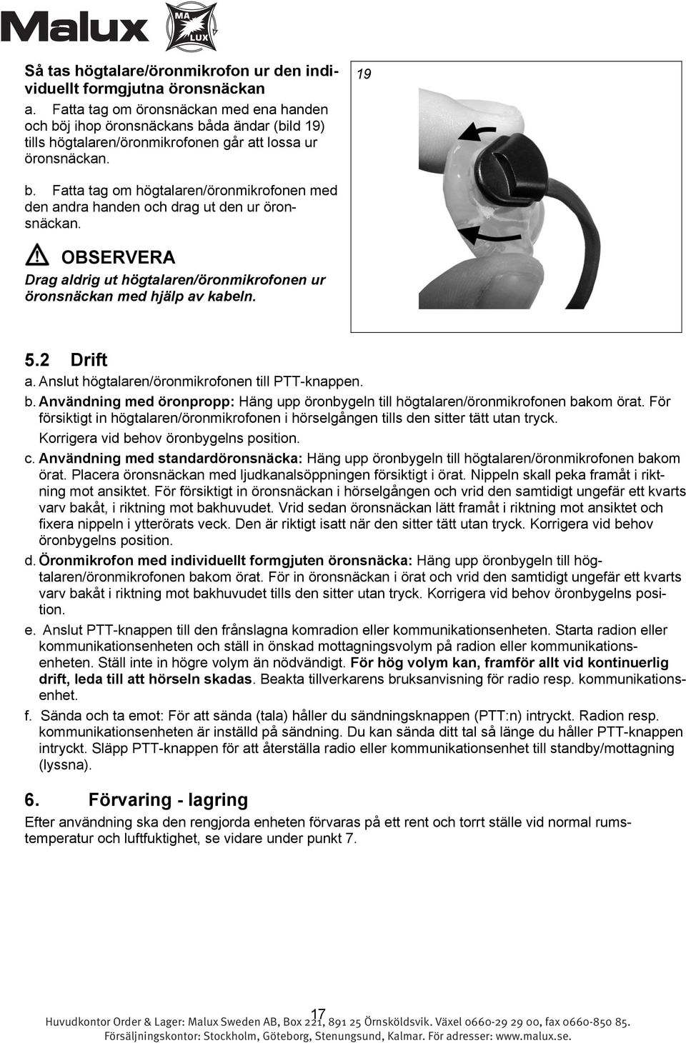 Fatta tag om högtalaren/öronmikrofonen med den andra handen och drag ut den ur öronsnäckan. OBSERVERA Drag aldrig ut högtalaren/öronmikrofonen ur öronsnäckan med hjälp av kabeln. 5.2 Drift a.