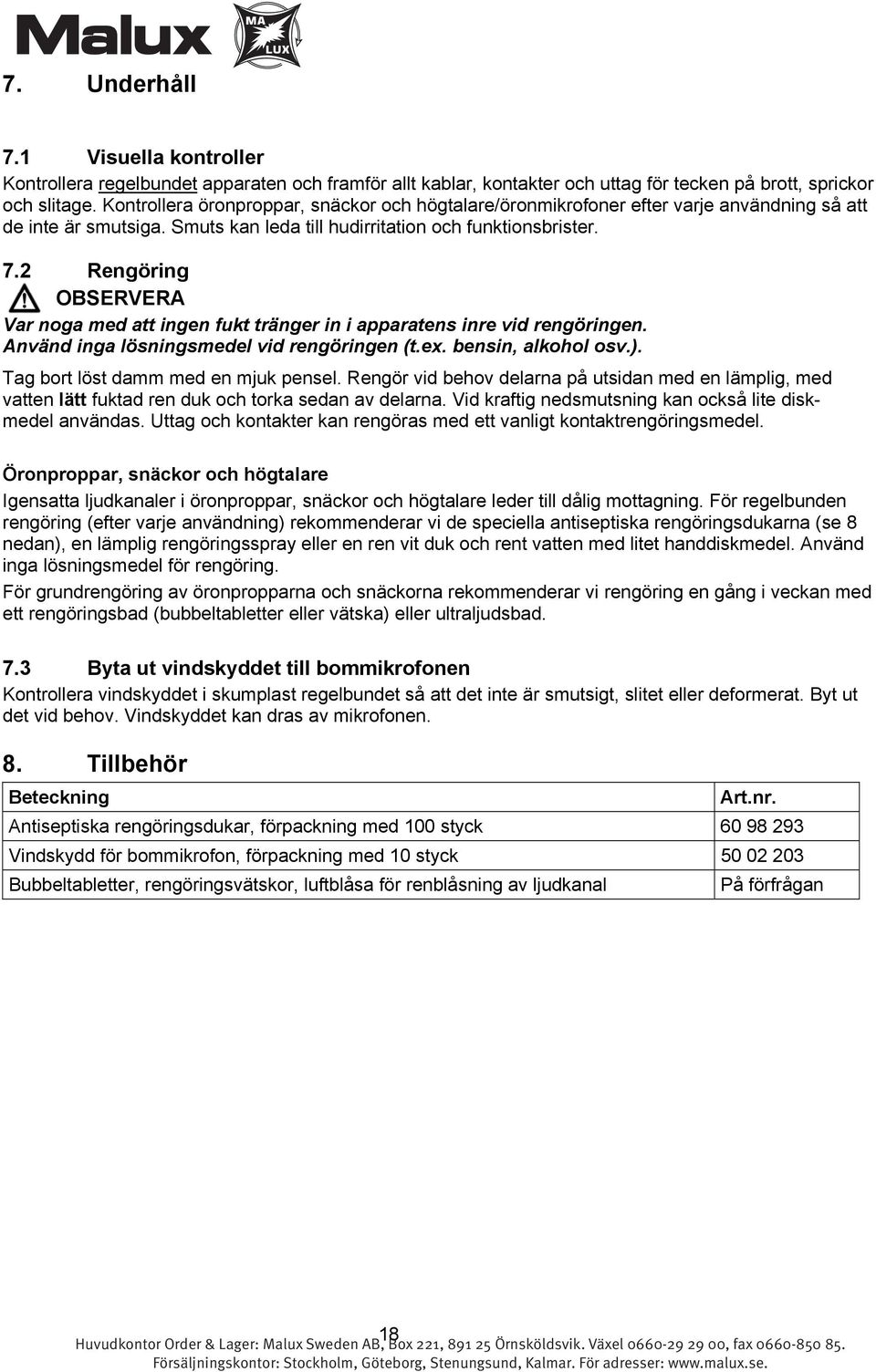 2 Rengöring OBSERVERA Var noga med att ingen fukt tränger in i apparatens inre vid rengöringen. Använd inga lösningsmedel vid rengöringen (t.ex. bensin, alkohol osv.).