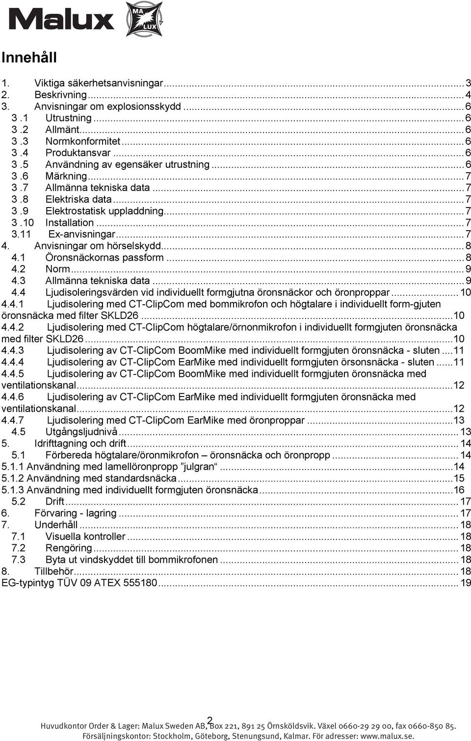 1 Öronsnäckornas passform...8 4.2 Norm...9 4.3 Allmänna tekniska data...9 4.4 Ljudisoleringsvärden vid individuellt formgjutna öronsnäckor och öronproppar...10 4.4.1 Ljudisolering med CT-ClipCom med bommikrofon och högtalare i individuellt form-gjuten öronsnäcka med filter SKLD26.