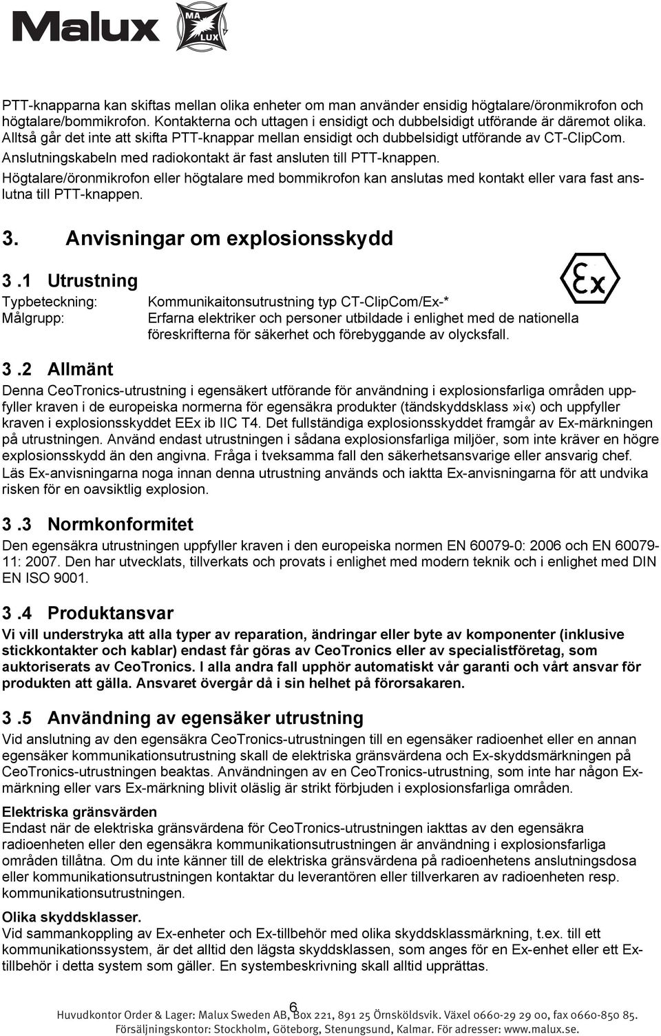 Högtalare/öronmikrofon eller högtalare med bommikrofon kan anslutas med kontakt eller vara fast anslutna till PTT-knappen. 3. Anvisningar om explosionsskydd 3.