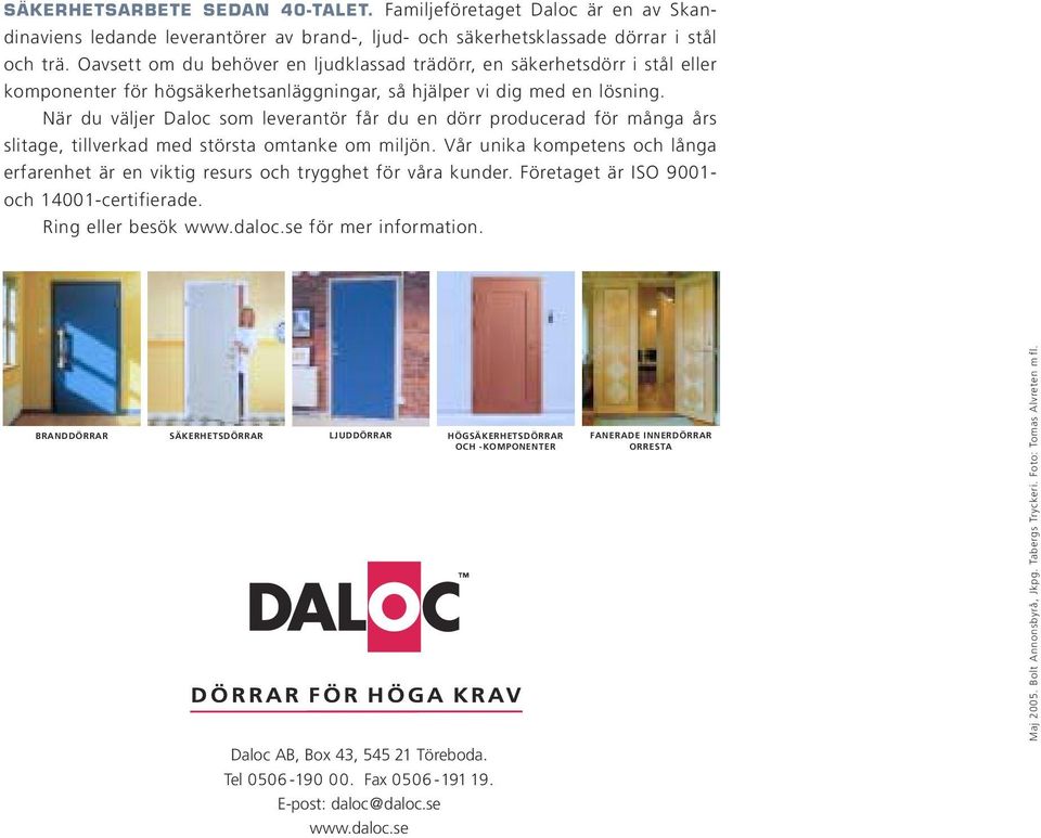 När du väljer Daloc som leverantör får du en dörr producerad för många års slitage, tillverkad med största omtanke om miljön.