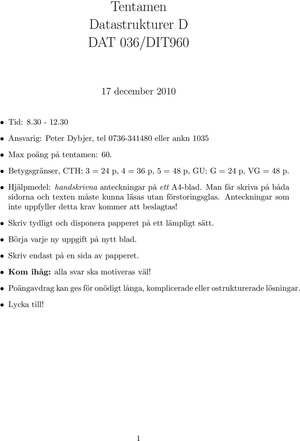 Man får skriva på båda sidorna och texten måste kunna läsas utan förstoringsglas. Anteckningar som inte uppfyller detta krav kommer att beslagtas!