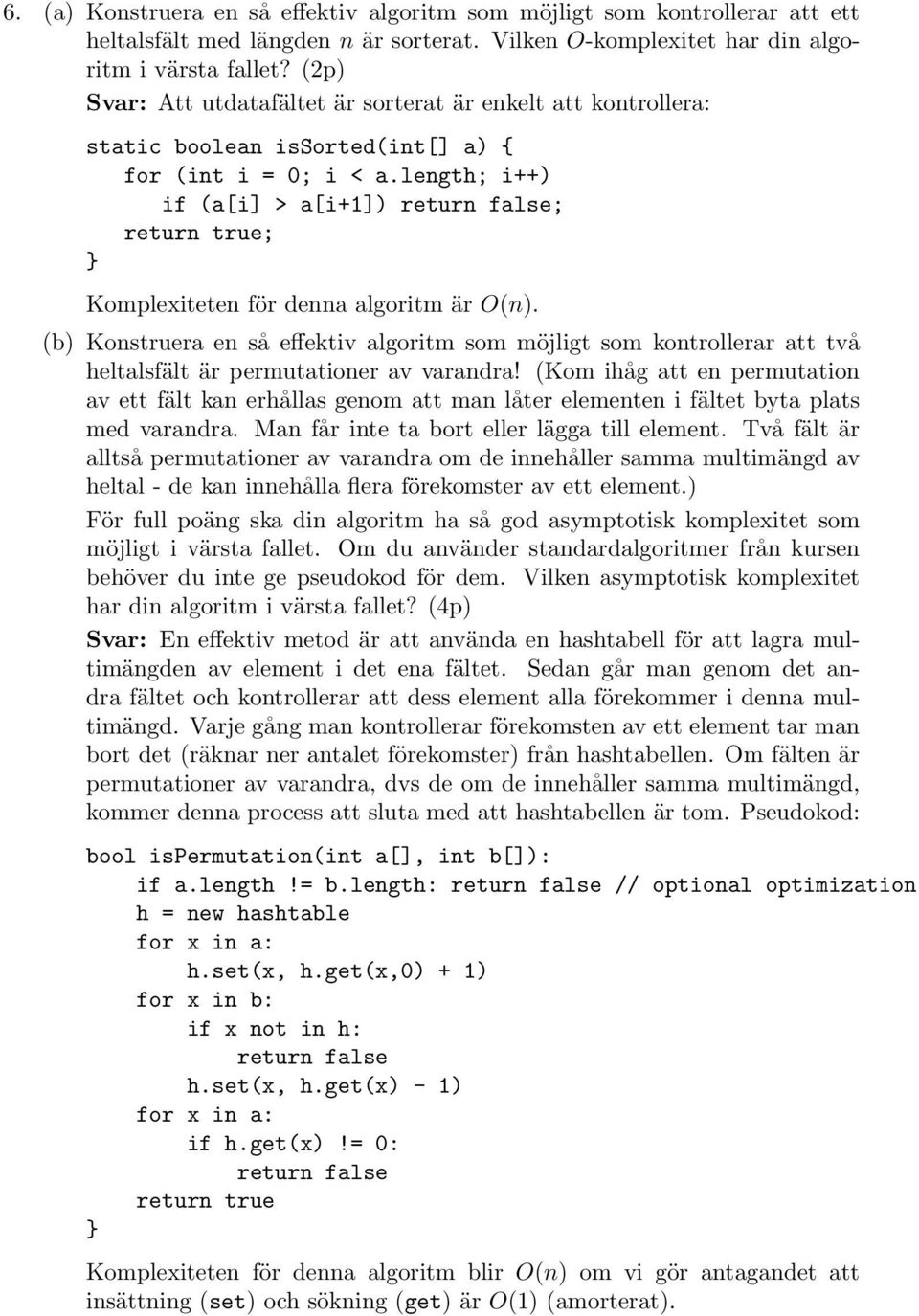 length; i++) if (a[i] > a[i+1]) return false; return true; Komplexiteten för denna algoritm är O(n).