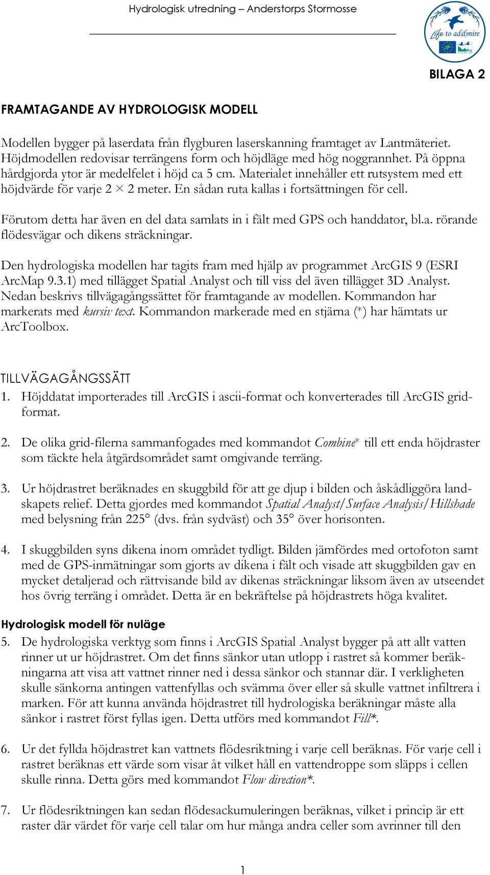 Förutom detta har även en del data samlats in i fält med GPS och handdator, bl.a. rörande flödesvägar och dikens sträckningar.