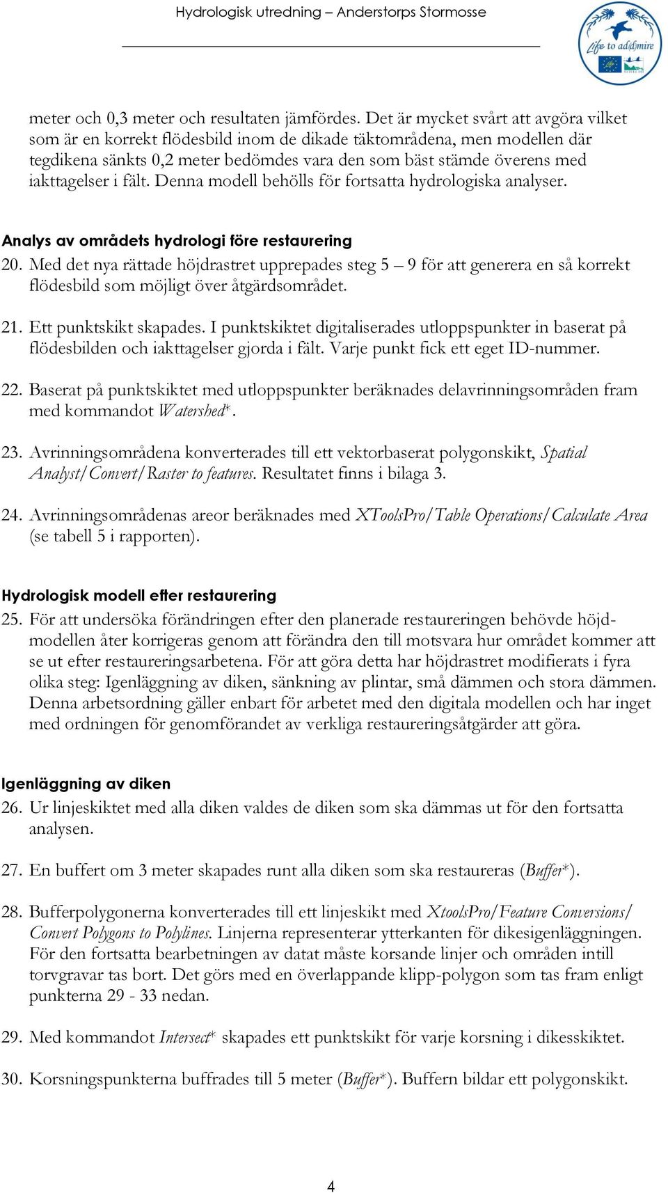 i fält. Denna modell behölls för fortsatta hydrologiska analyser. Analys av områdets hydrologi före restaurering 20.