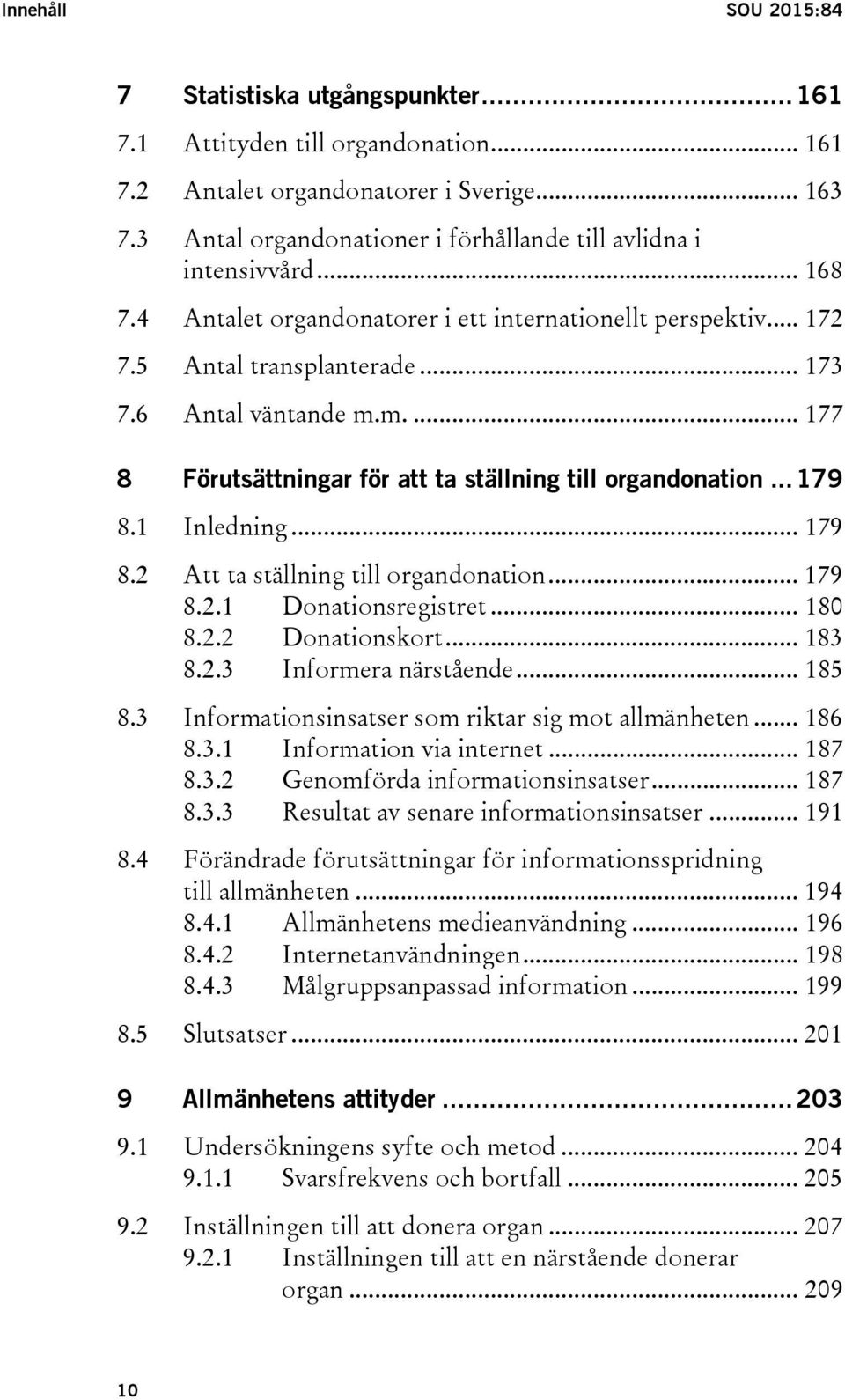 m.... 177 8 Förutsättningar för att ta ställning till organdonation... 179 8.1 Inledning... 179 8.2 Att ta ställning till organdonation... 179 8.2.1 Donationsregistret... 180 8.2.2 Donationskort.