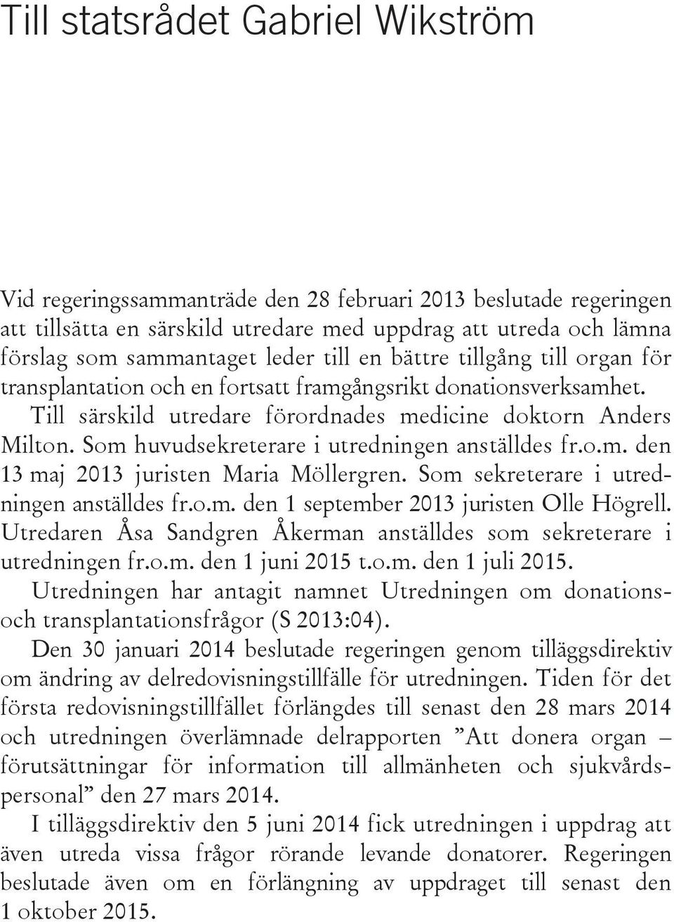 Som huvudsekreterare i utredningen anställdes fr.o.m. den 13 maj 2013 juristen Maria Möllergren. Som sekreterare i utredningen anställdes fr.o.m. den 1 september 2013 juristen Olle Högrell.