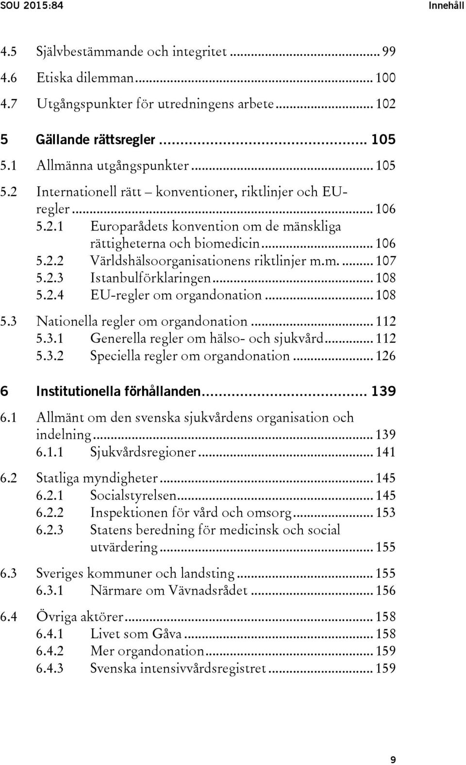 m.... 107 5.2.3 Istanbulförklaringen... 108 5.2.4 EU-regler om organdonation... 108 5.3 Nationella regler om organdonation... 112 5.3.1 Generella regler om hälso- och sjukvård... 112 5.3.2 Speciella regler om organdonation.