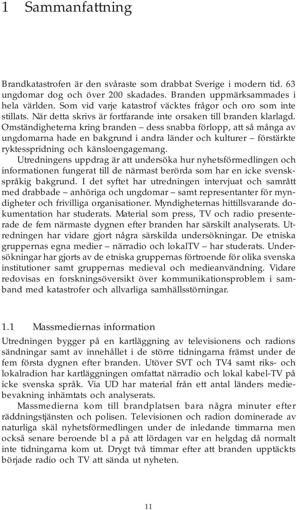 Omständigheterna kring branden dess snabba förlopp, att så många av ungdomarna hade en bakgrund i andra länder och kulturer förstärkte ryktesspridning och känsloengagemang.