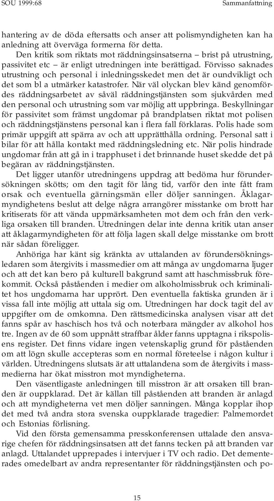 Förvisso saknades utrustning och personal i inledningsskedet men det är oundvikligt och det som bl a utmärker katastrofer.