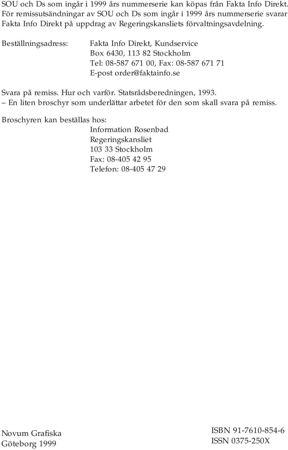 Beställningsadress: Fakta Info Direkt, Kundservice Box 6430, 113 82 Stockholm Tel: 08-587 671 00, Fax: 08-587 671 71 E-post order@faktainfo.se Svara på remiss. Hur och varför.