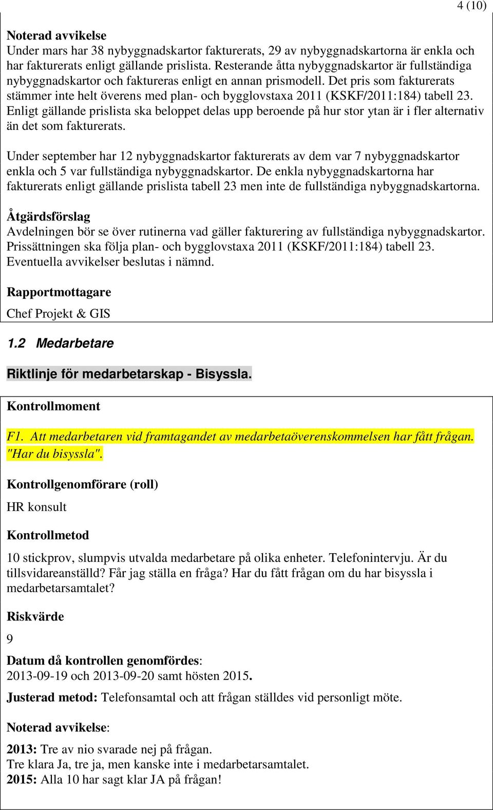 Det pris som fakturerats stämmer inte helt överens med plan- och bygglovstaxa 2011 (KSKF/2011:184) tabell 23.