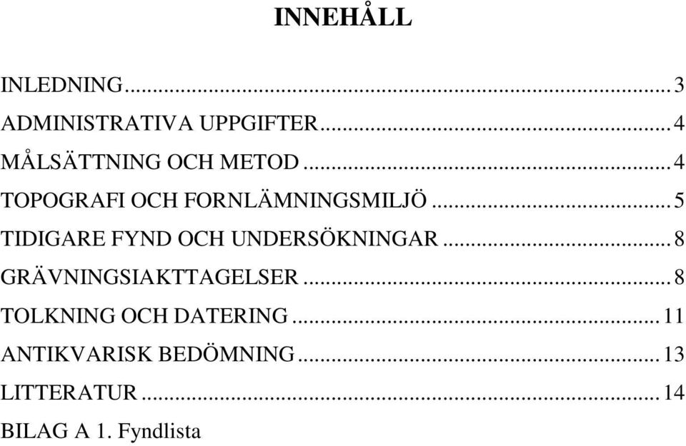 .. 5 TIDIGARE FYND OCH UNDERSÖKNINGAR... 8 GRÄVNINGSIAKTTAGELSER.