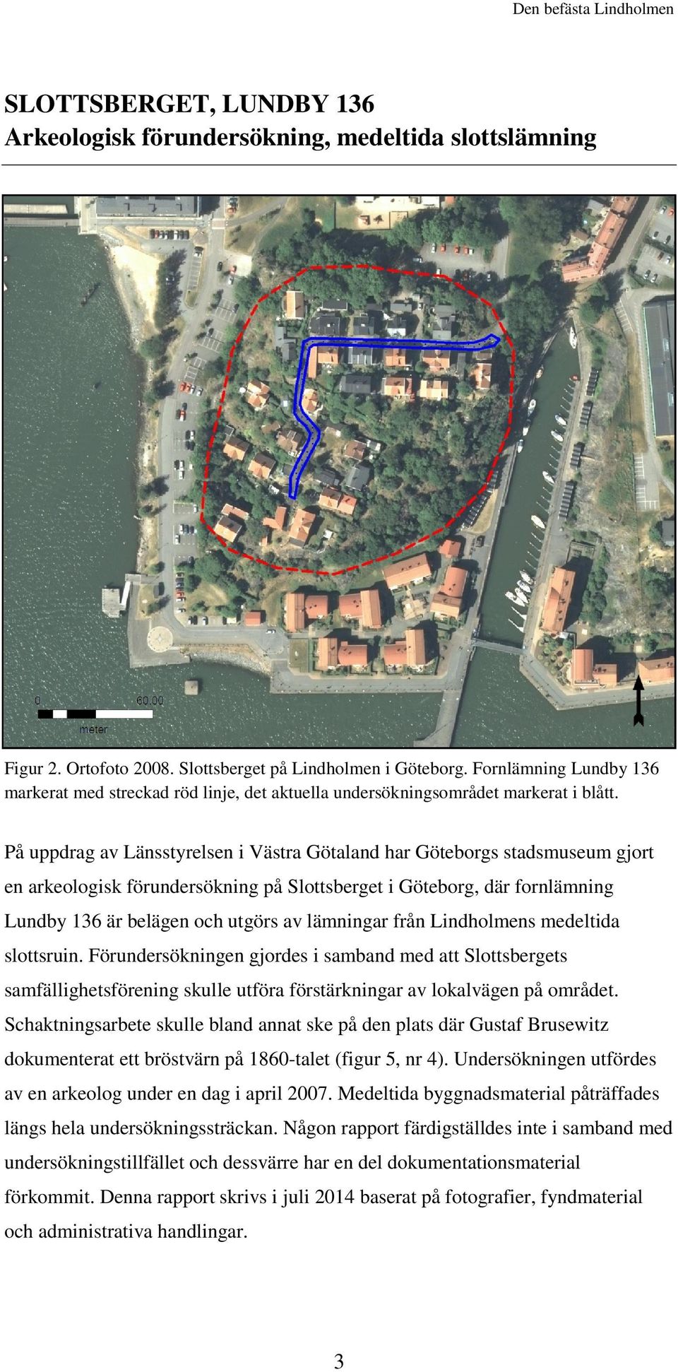 På uppdrag av Länsstyrelsen i Västra Götaland har Göteborgs stadsmuseum gjort en arkeologisk förundersökning på Slottsberget i Göteborg, där fornlämning Lundby 136 är belägen och utgörs av lämningar