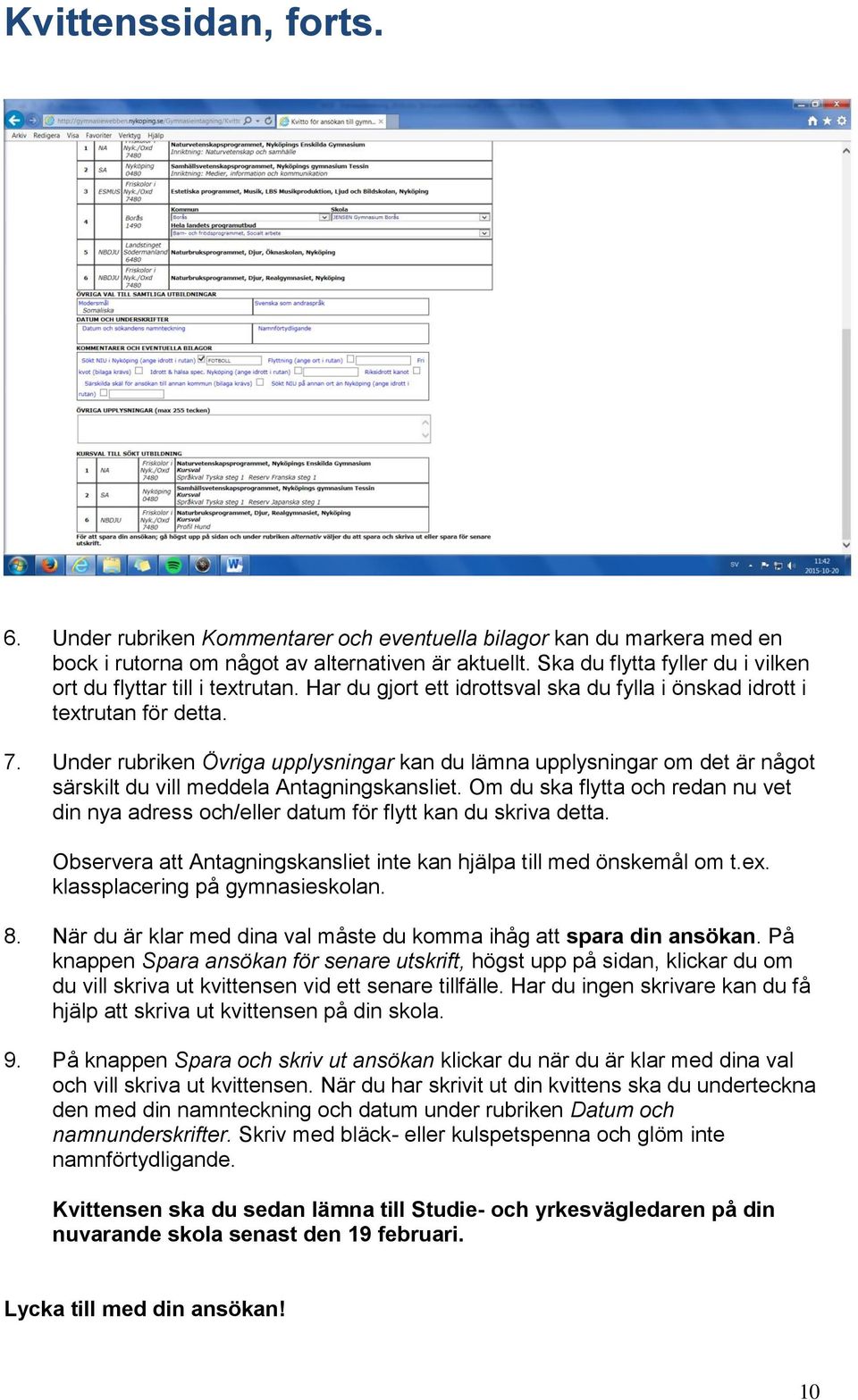 Under rubriken Övriga upplysningar kan du lämna upplysningar om det är något särskilt du vill meddela Antagningskansliet.