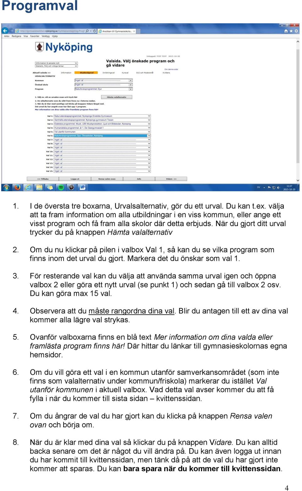 När du gjort ditt urval trycker du på knappen Hämta valalternativ 2. Om du nu klickar på pilen i valbox Val 1, så kan du se vilka program som finns inom det urval du gjort.