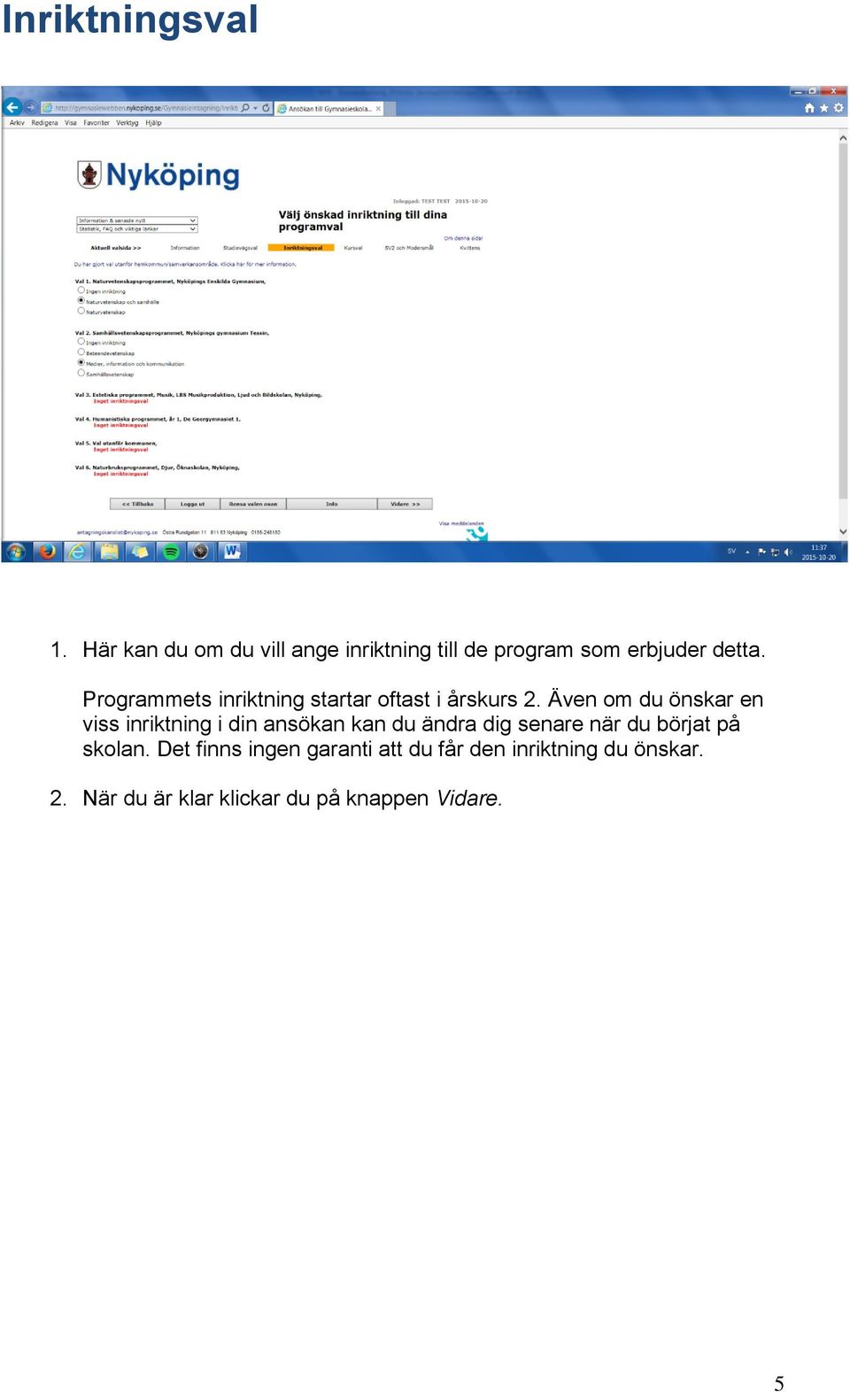 Programmets inriktning startar oftast i årskurs 2.