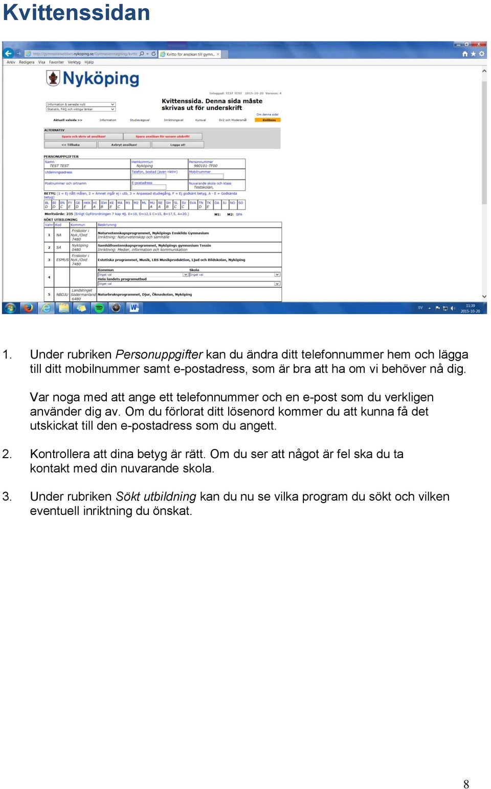 behöver nå dig. Var noga med att ange ett telefonnummer och en e-post som du verkligen använder dig av.