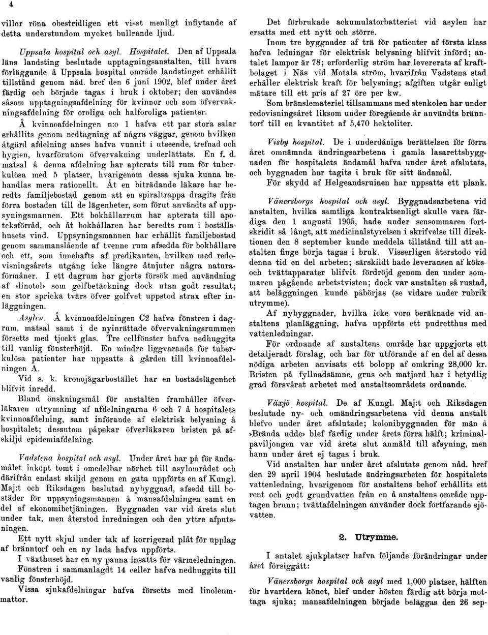 bref den 6 juni 1902, blef under året färdig och började tagas i bruk i oktober; den användes såsom upptagningsafdelning för kvinnor och som öfver vakningsafdelning för oroliga och halforoliga