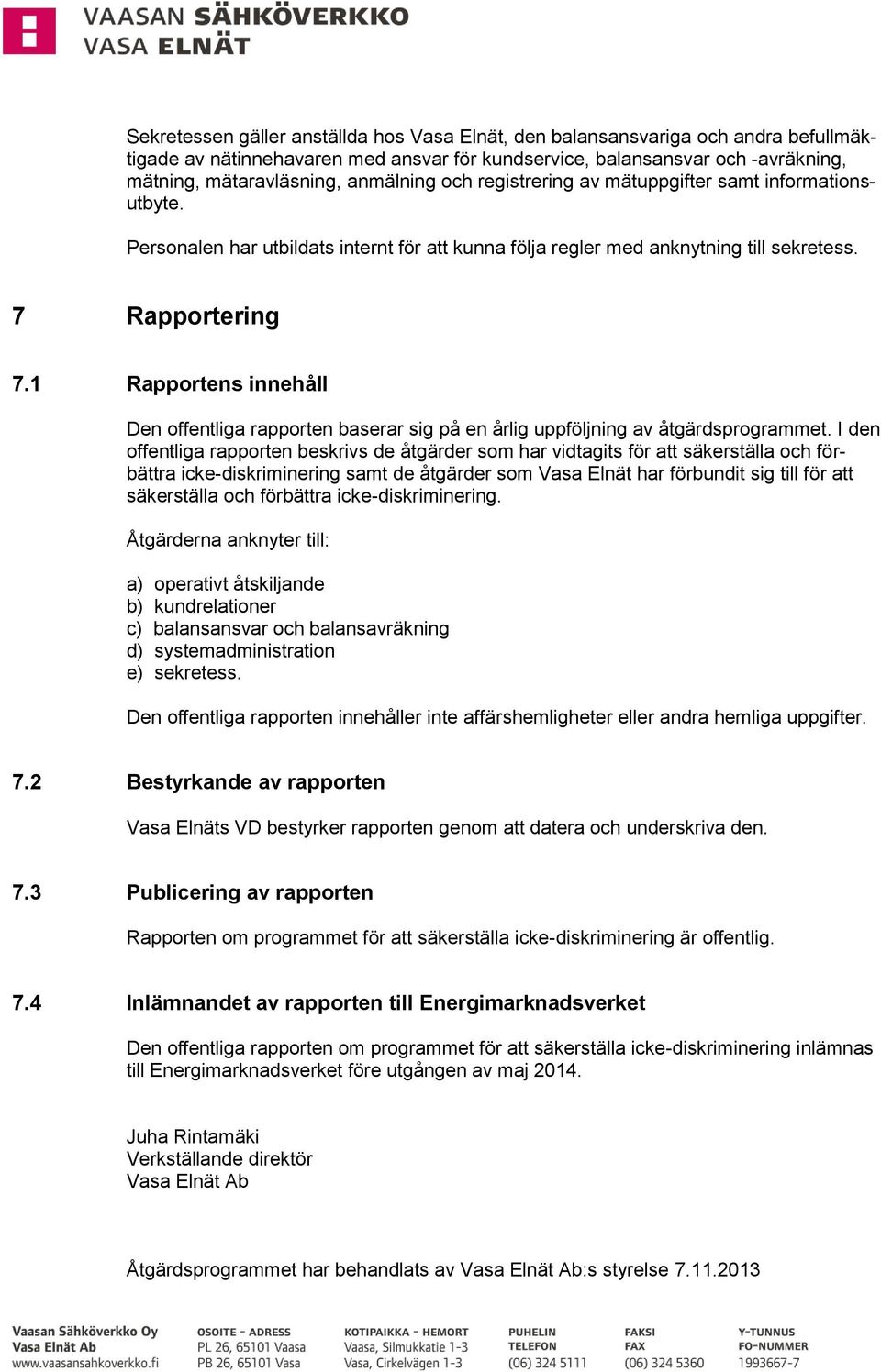 1 Rapportens innehåll Den offentliga rapporten baserar sig på en årlig uppföljning av åtgärdsprogrammet.