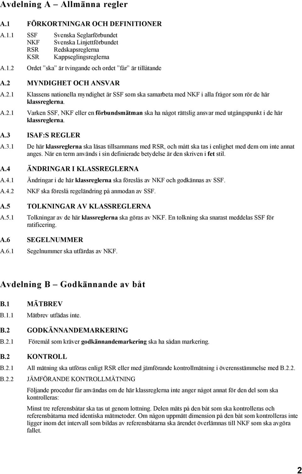 Varken SSF, NKF eller en förbundsmätman ska ha något rättslig ansvar med utgångspunkt i de här klassreglerna. A.3 