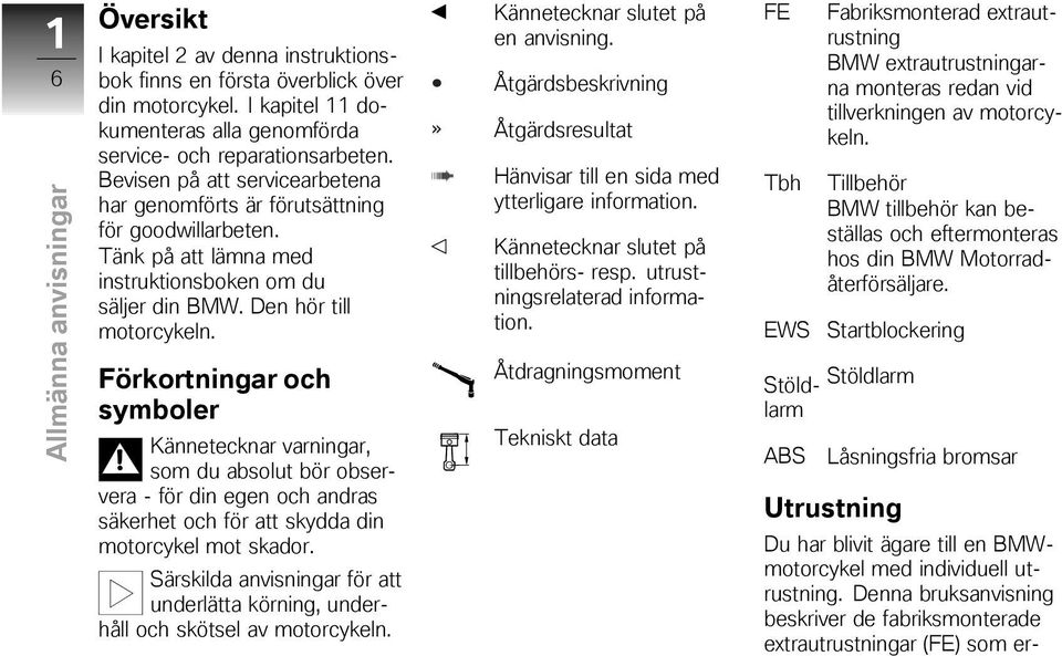 Förkortningar och symboler Kännetecknar varningar, som du absolut bör observera - för din egen och andras säkerhet och för att skydda din motorcykel mot skador.