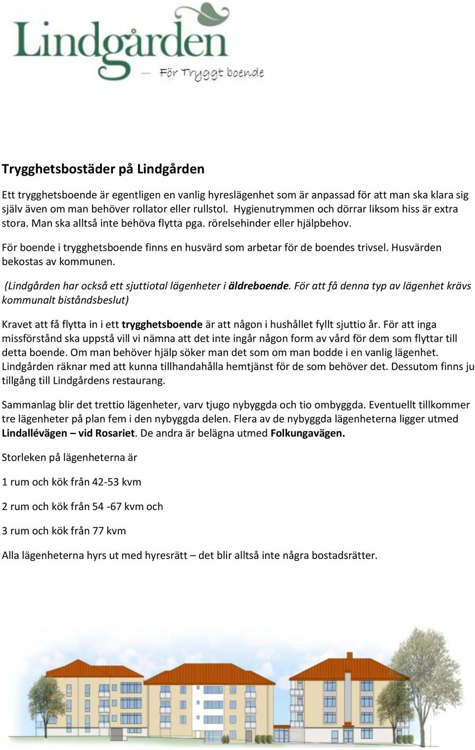 För boende i trygghetsboende finns en husvärd som arbetar för de boendes trivsel. Husvärden bekostas av kommunen. (Lindgården har också ett sjuttiotal lägenheter i äldreboende.