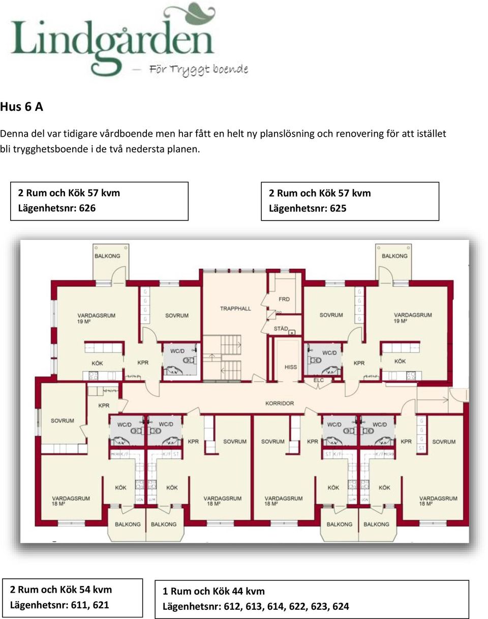 2 Rum och Kök 57 kvm Lägenhetsnr: 626 2 Rum och Kök 57 kvm Lägenhetsnr: 625 2 Rum