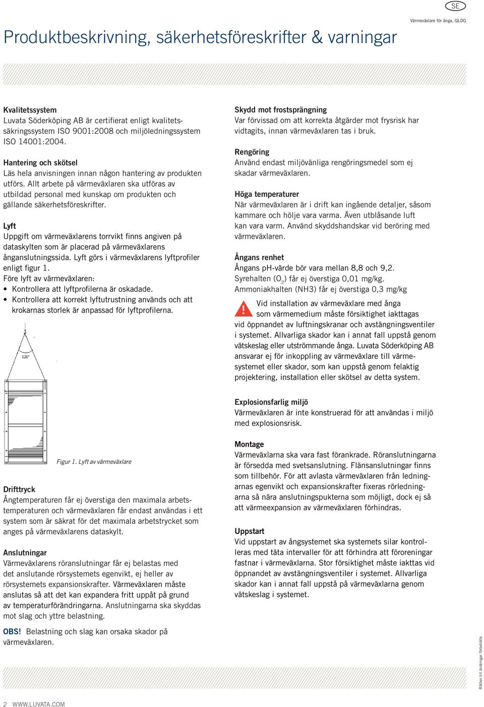 Allt arbete på värmeväxlaren ska utföras av utbildad personal med kunskap om produkten och gällande säkerhetsföreskrifter.