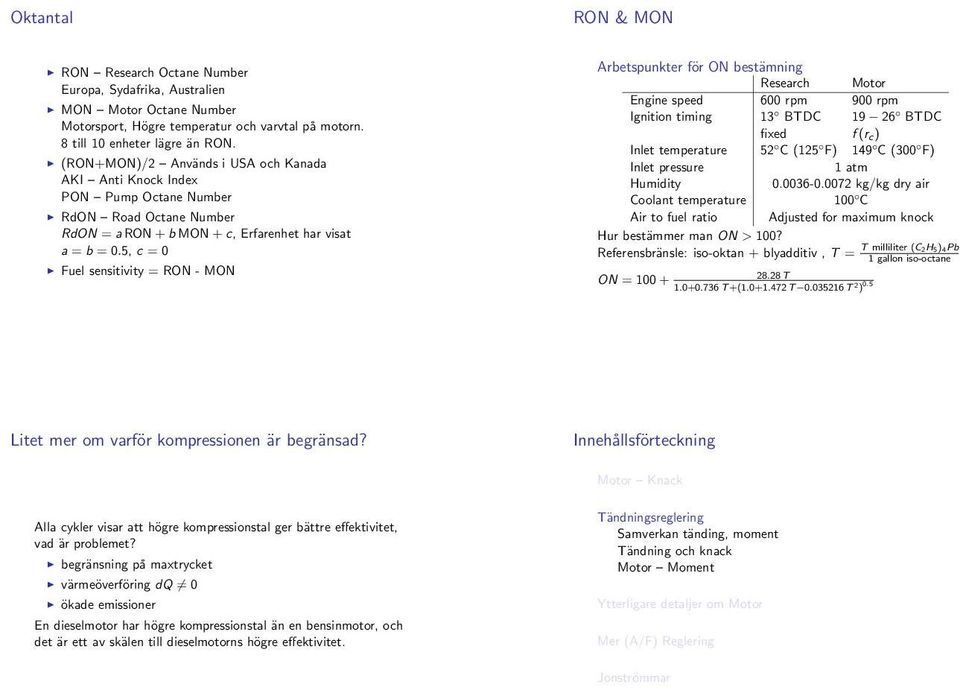 , c = Fuel sensitivity = RON - MON Arbetspunkter för ON bestämning Research Motor Engine speed 6 rpm 9 rpm Ignition timing 3 BTDC 9 6 BTDC fixed f(rc) Inlet temperature C ( F) 49 C (3 F) Inlet