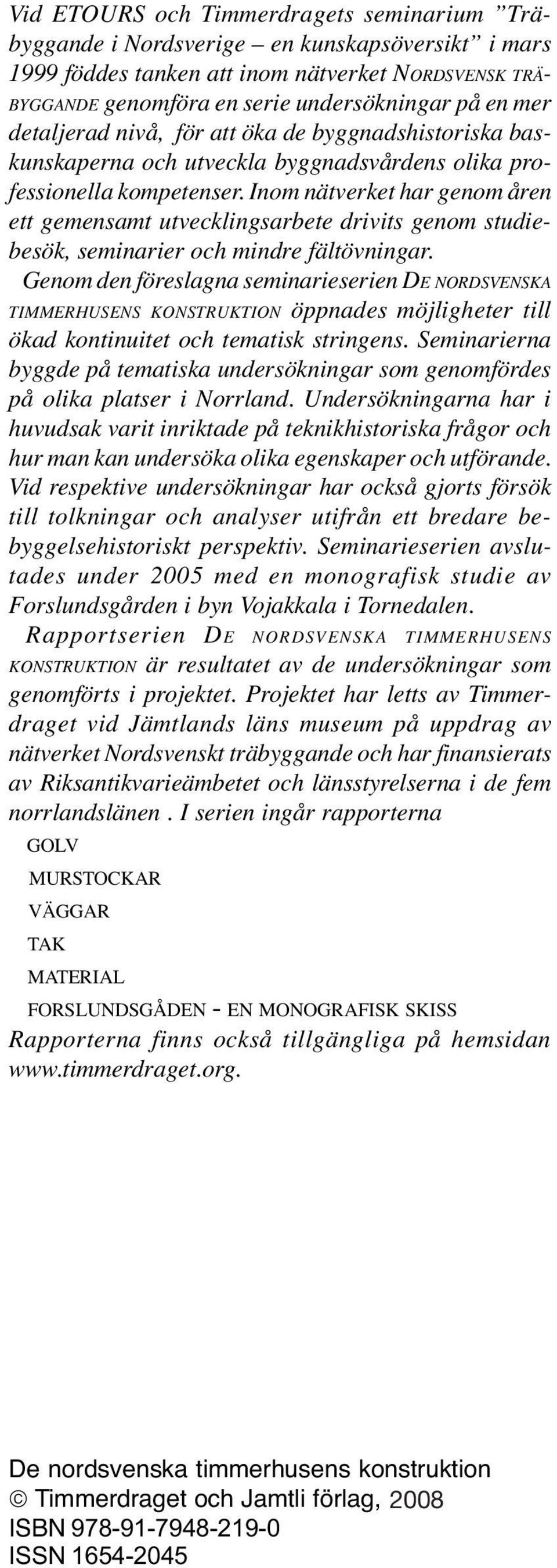 Inom nätverket har genom åren ett gemensamt utvecklingsarbete drivits genom studiebesök, seminarier och mindre fältövningar.