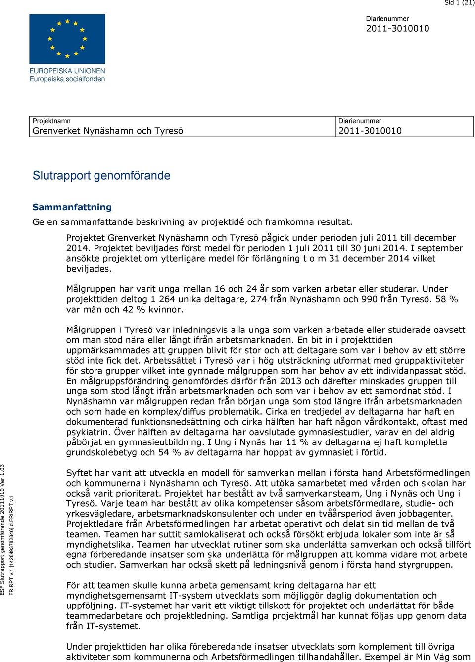 I september ansökte projektet om ytterligare medel för förlängning t o m 31 december 2014 vilket beviljades. Målgruppen har varit unga mellan 16 och 24 år som varken arbetar eller studerar.