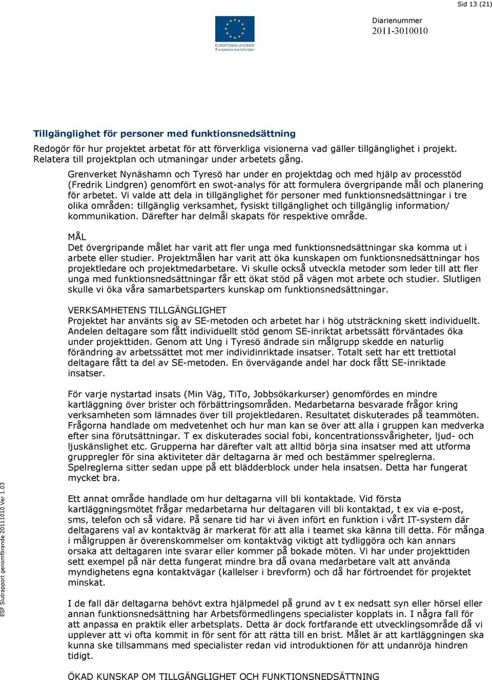 Grenverket Nynäshamn och Tyresö har under en projektdag och med hjälp av processtöd (Fredrik Lindgren) genomfört en swot-analys för att formulera övergripande mål och planering för arbetet.