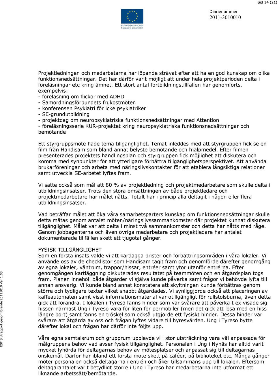 Ett stort antal fortbildningstillfällen har genomförts, exempelvis: - föreläsning om flickor med ADHD - Samordningsförbundets frukostmöten - konferensen Psykiatri för icke psykiatriker -