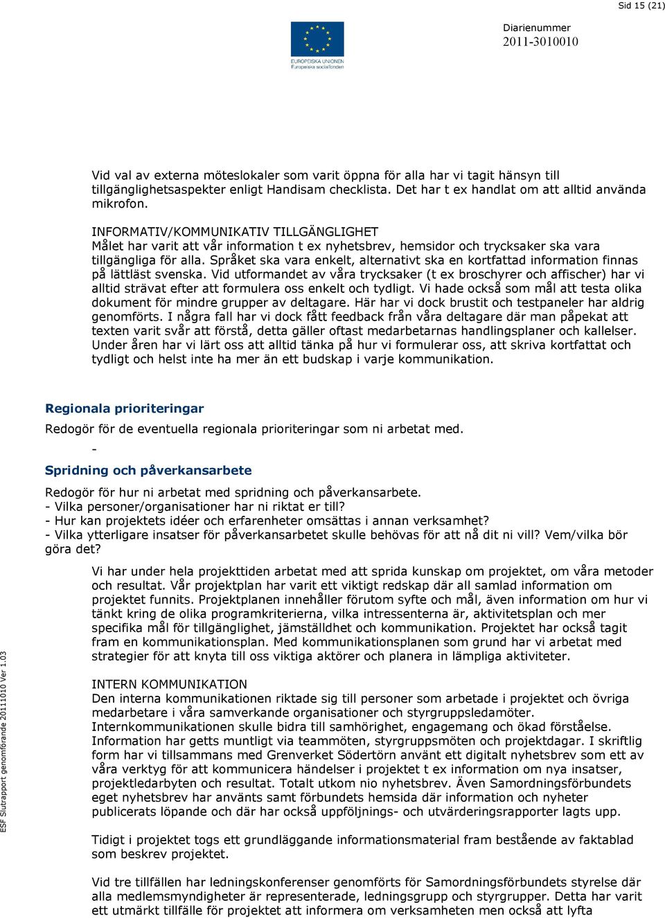 Språket ska vara enkelt, alternativt ska en kortfattad information finnas på lättläst svenska.