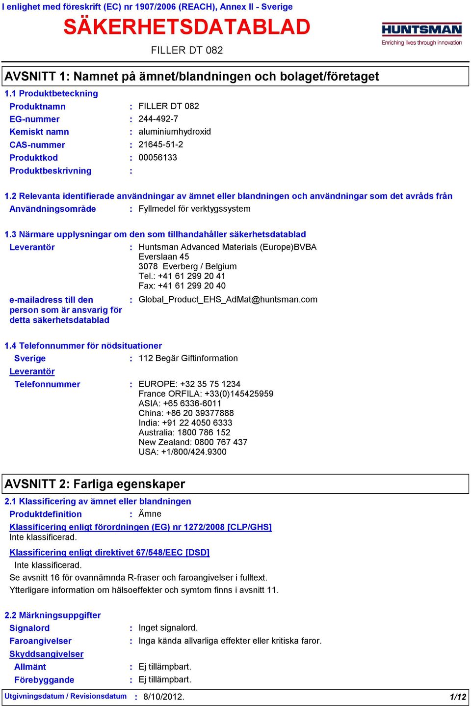 2 Relevanta identifierade användningar av ämnet eller blandningen och användningar som det avråds från Användningsområde Fyllmedel för verktygssystem 1.