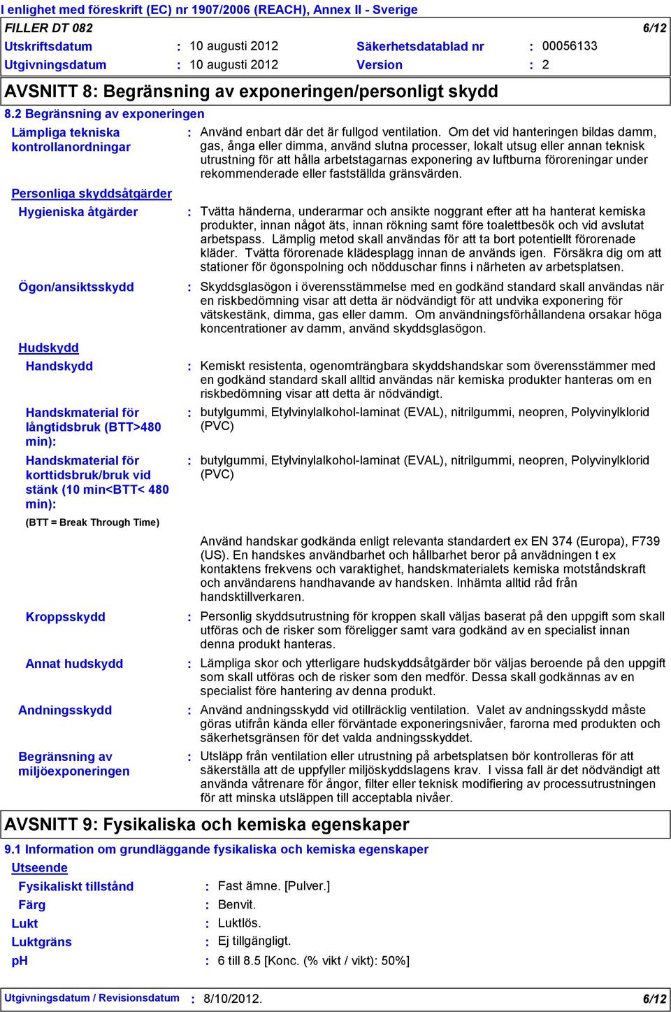 Handskmaterial för korttidsbruk/bruk vid stänk (10 min<btt< 480 min) (BTT = Break Through Time) Kroppsskydd Annat hudskydd Andningsskydd Begränsning av miljöexponeringen Fysikaliskt tillstånd Använd