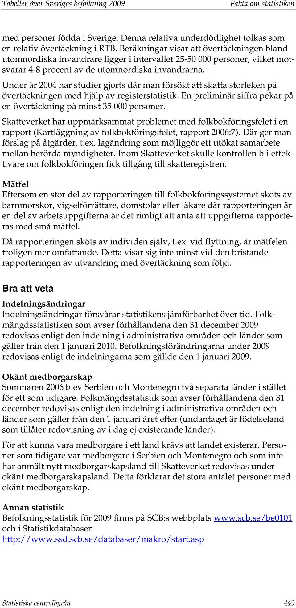 Under år 2004 har studier gjorts där man försökt att skatta storleken på övertäckningen med hjälp av registerstatistik. En preliminär siffra pekar på en övertäckning på minst 35 000 personer.